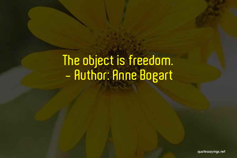 Anne Bogart Quotes: The Object Is Freedom.