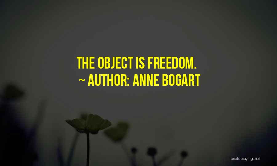 Anne Bogart Quotes: The Object Is Freedom.