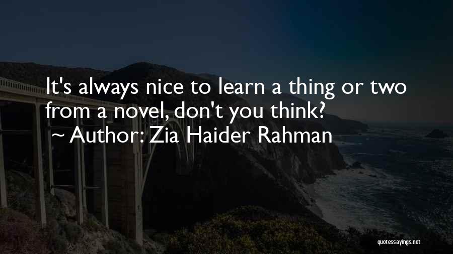 Zia Haider Rahman Quotes: It's Always Nice To Learn A Thing Or Two From A Novel, Don't You Think?