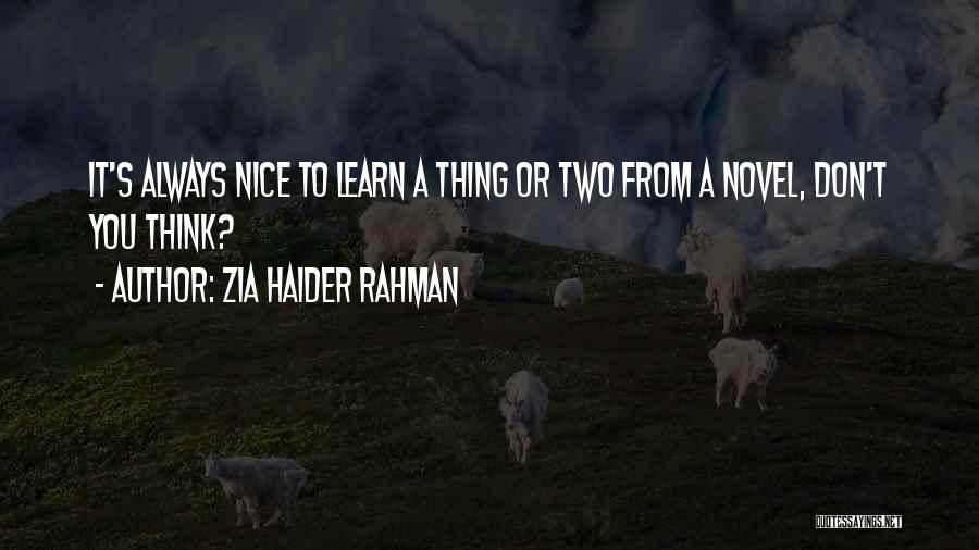 Zia Haider Rahman Quotes: It's Always Nice To Learn A Thing Or Two From A Novel, Don't You Think?