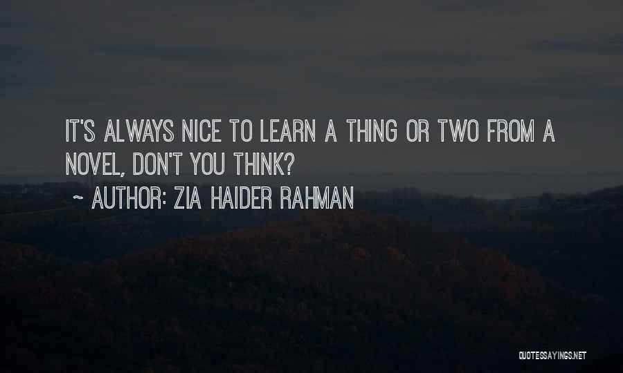 Zia Haider Rahman Quotes: It's Always Nice To Learn A Thing Or Two From A Novel, Don't You Think?