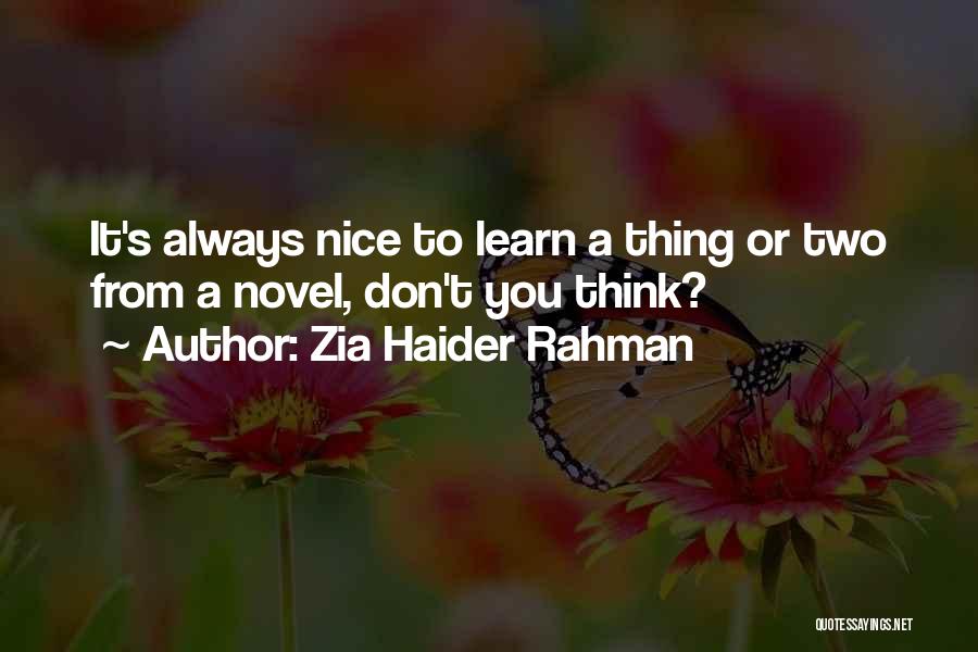 Zia Haider Rahman Quotes: It's Always Nice To Learn A Thing Or Two From A Novel, Don't You Think?