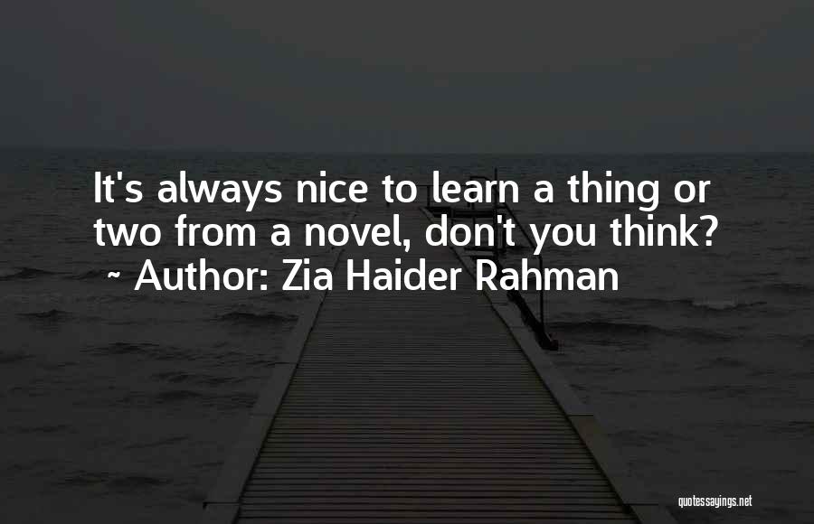 Zia Haider Rahman Quotes: It's Always Nice To Learn A Thing Or Two From A Novel, Don't You Think?