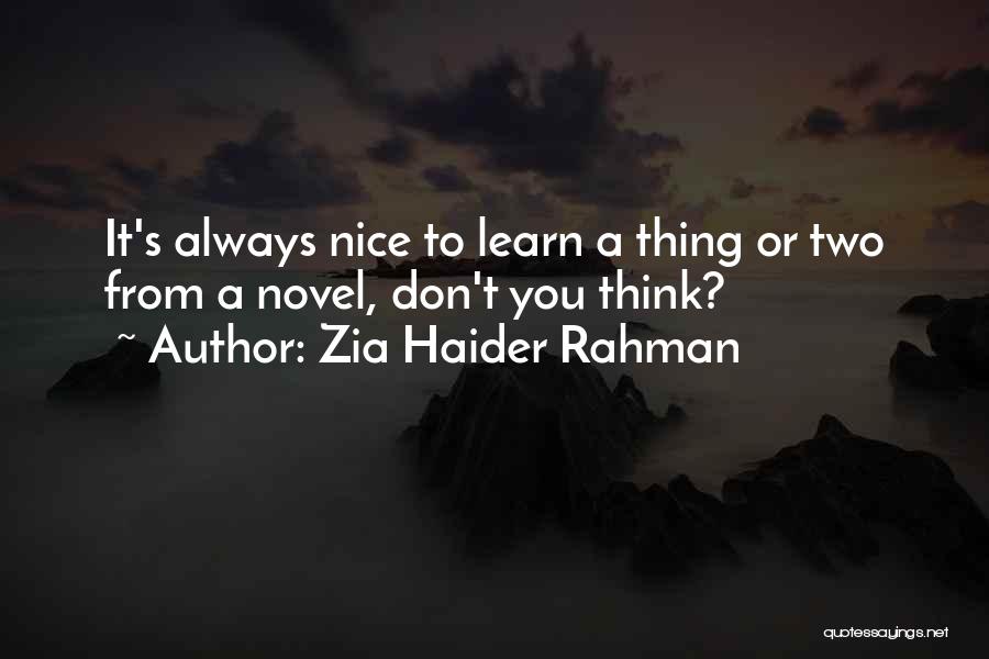 Zia Haider Rahman Quotes: It's Always Nice To Learn A Thing Or Two From A Novel, Don't You Think?