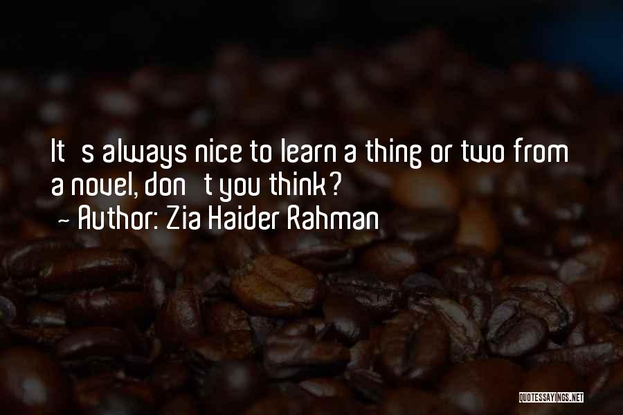 Zia Haider Rahman Quotes: It's Always Nice To Learn A Thing Or Two From A Novel, Don't You Think?
