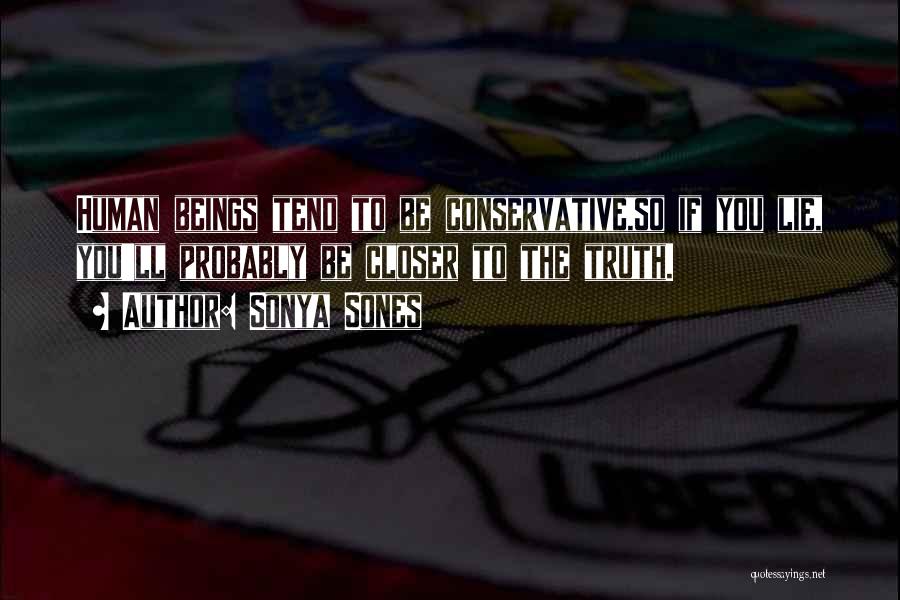 Sonya Sones Quotes: Human Beings Tend To Be Conservative,so If You Lie, You'll Probably Be Closer To The Truth.