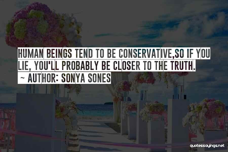 Sonya Sones Quotes: Human Beings Tend To Be Conservative,so If You Lie, You'll Probably Be Closer To The Truth.