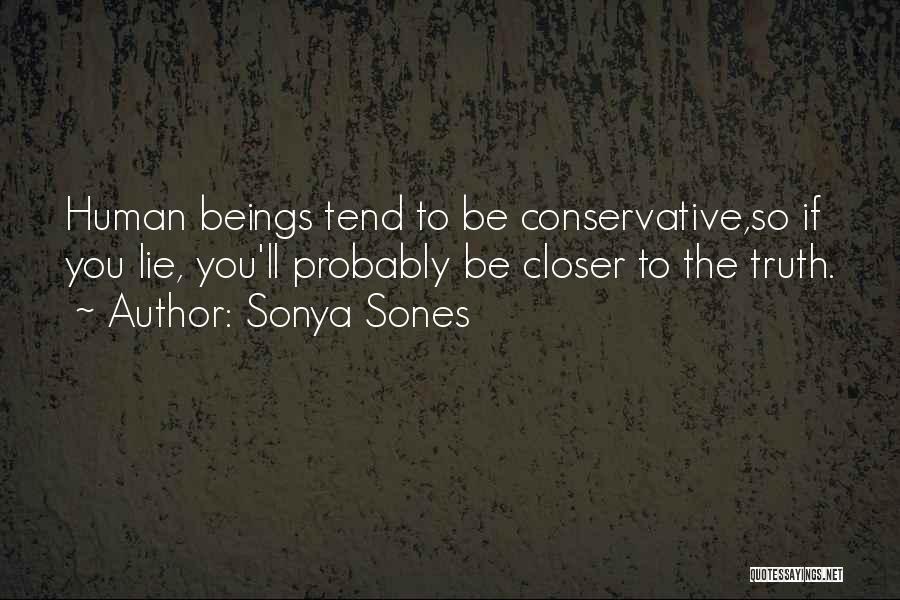 Sonya Sones Quotes: Human Beings Tend To Be Conservative,so If You Lie, You'll Probably Be Closer To The Truth.