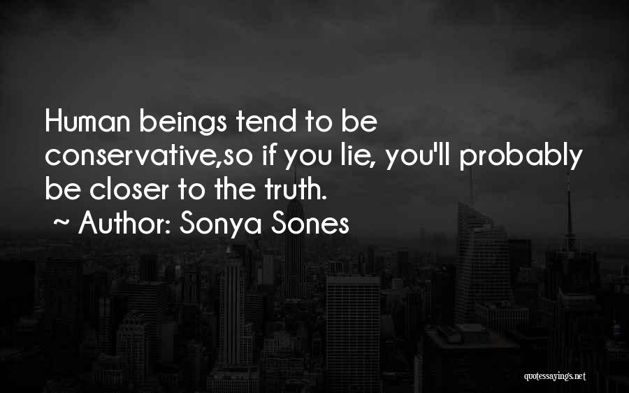 Sonya Sones Quotes: Human Beings Tend To Be Conservative,so If You Lie, You'll Probably Be Closer To The Truth.