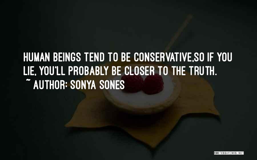 Sonya Sones Quotes: Human Beings Tend To Be Conservative,so If You Lie, You'll Probably Be Closer To The Truth.