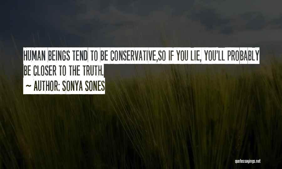 Sonya Sones Quotes: Human Beings Tend To Be Conservative,so If You Lie, You'll Probably Be Closer To The Truth.