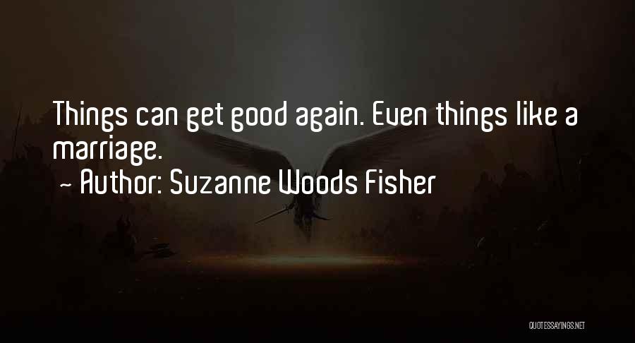 Suzanne Woods Fisher Quotes: Things Can Get Good Again. Even Things Like A Marriage.