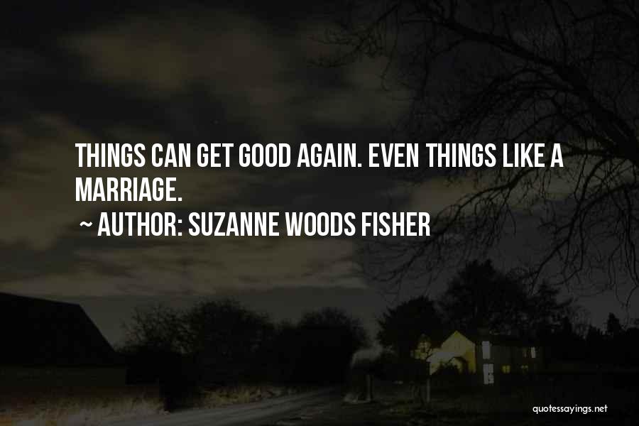 Suzanne Woods Fisher Quotes: Things Can Get Good Again. Even Things Like A Marriage.