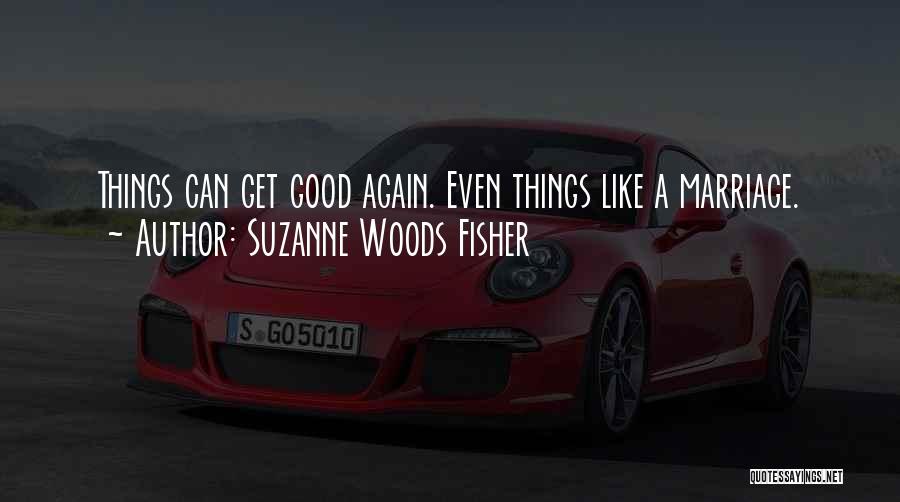 Suzanne Woods Fisher Quotes: Things Can Get Good Again. Even Things Like A Marriage.