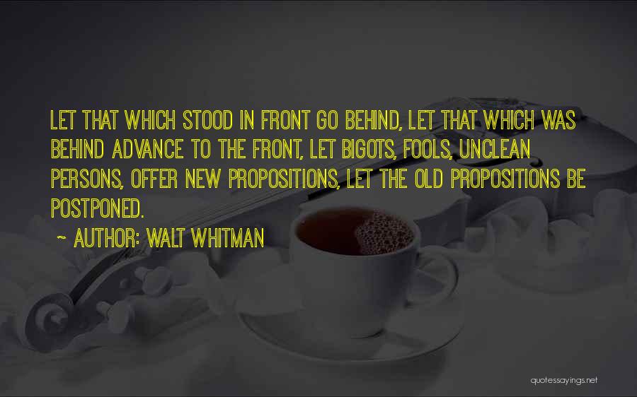 Walt Whitman Quotes: Let That Which Stood In Front Go Behind, Let That Which Was Behind Advance To The Front, Let Bigots, Fools,