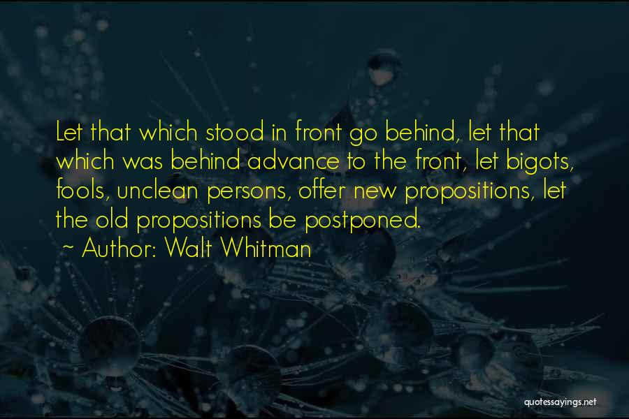 Walt Whitman Quotes: Let That Which Stood In Front Go Behind, Let That Which Was Behind Advance To The Front, Let Bigots, Fools,