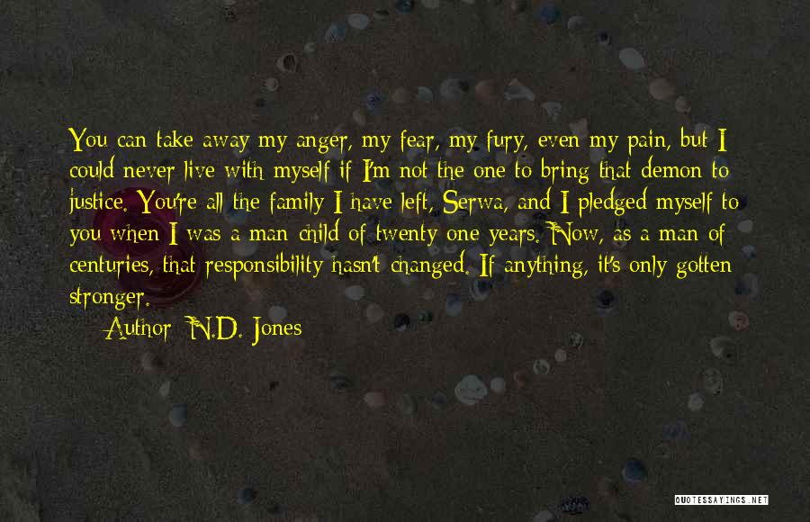 N.D. Jones Quotes: You Can Take Away My Anger, My Fear, My Fury, Even My Pain, But I Could Never Live With Myself