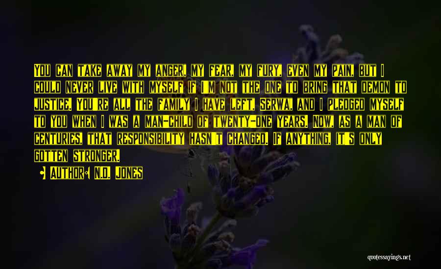 N.D. Jones Quotes: You Can Take Away My Anger, My Fear, My Fury, Even My Pain, But I Could Never Live With Myself