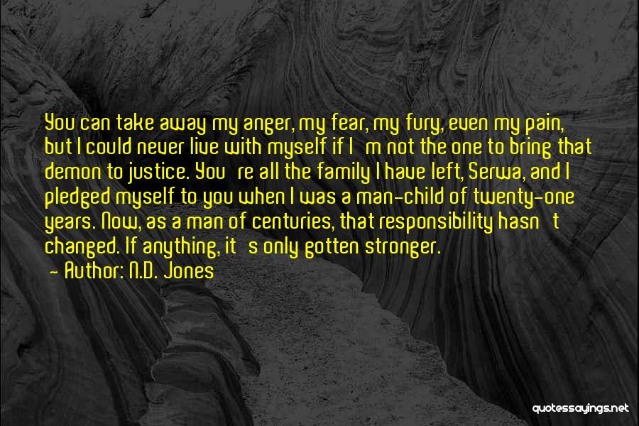 N.D. Jones Quotes: You Can Take Away My Anger, My Fear, My Fury, Even My Pain, But I Could Never Live With Myself