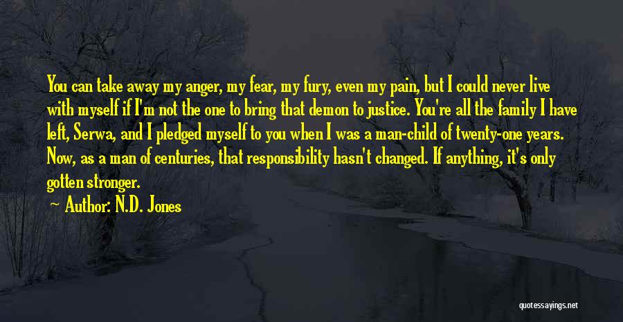 N.D. Jones Quotes: You Can Take Away My Anger, My Fear, My Fury, Even My Pain, But I Could Never Live With Myself