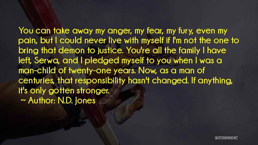 N.D. Jones Quotes: You Can Take Away My Anger, My Fear, My Fury, Even My Pain, But I Could Never Live With Myself