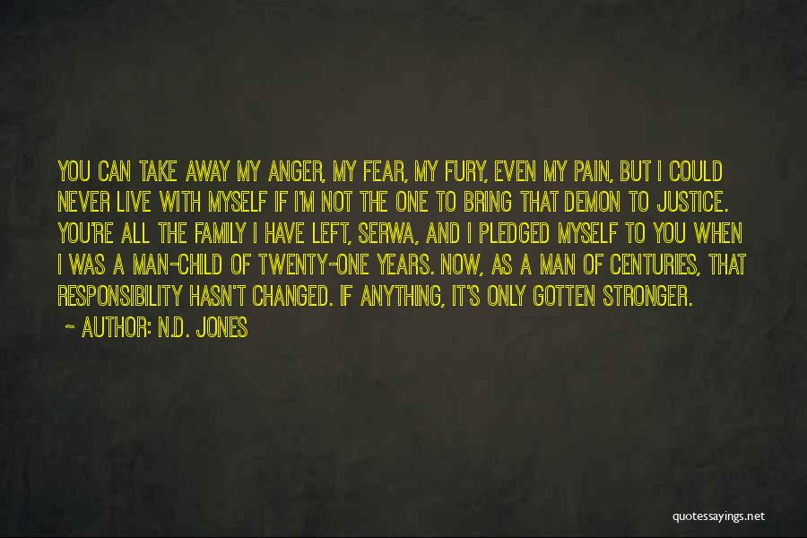 N.D. Jones Quotes: You Can Take Away My Anger, My Fear, My Fury, Even My Pain, But I Could Never Live With Myself