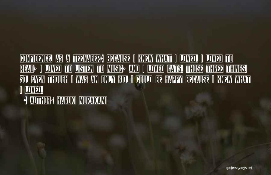 Haruki Murakami Quotes: Confidence, As A Teenager? Because I Knew What I Loved. I Loved To Read; I Loved To Listen To Music;