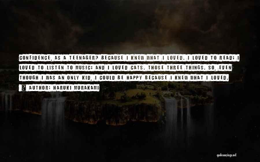 Haruki Murakami Quotes: Confidence, As A Teenager? Because I Knew What I Loved. I Loved To Read; I Loved To Listen To Music;