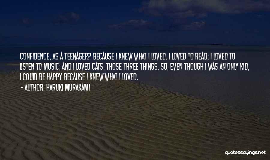 Haruki Murakami Quotes: Confidence, As A Teenager? Because I Knew What I Loved. I Loved To Read; I Loved To Listen To Music;