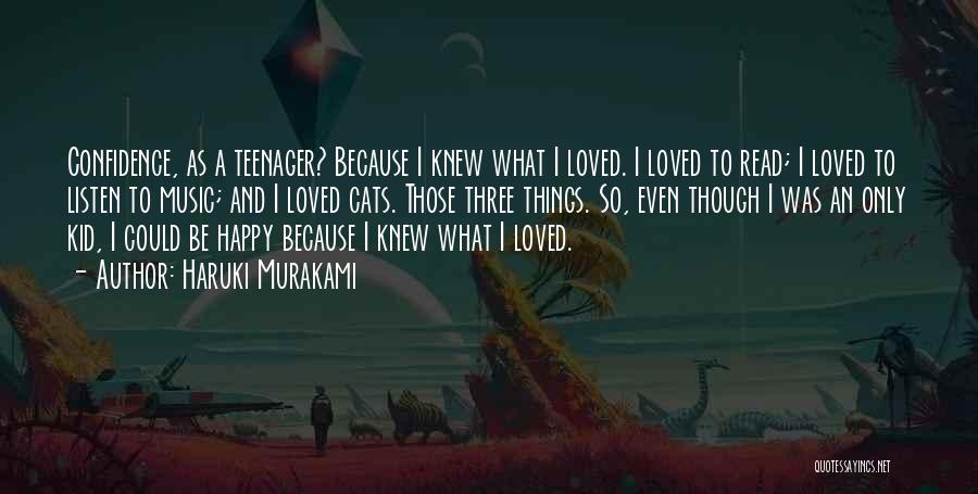 Haruki Murakami Quotes: Confidence, As A Teenager? Because I Knew What I Loved. I Loved To Read; I Loved To Listen To Music;