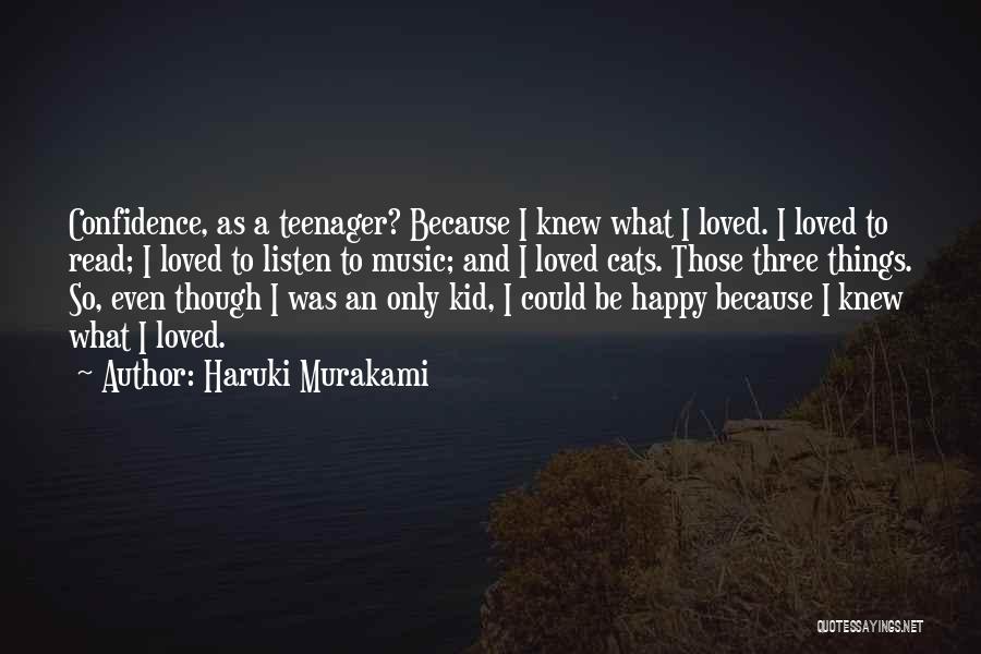 Haruki Murakami Quotes: Confidence, As A Teenager? Because I Knew What I Loved. I Loved To Read; I Loved To Listen To Music;