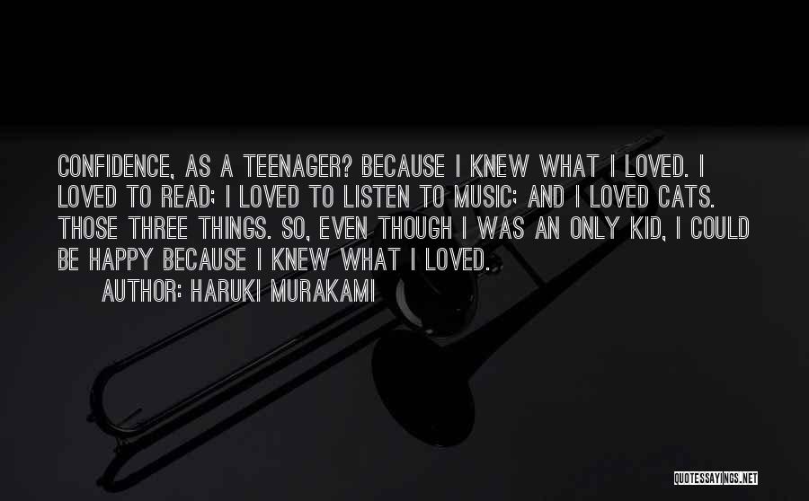 Haruki Murakami Quotes: Confidence, As A Teenager? Because I Knew What I Loved. I Loved To Read; I Loved To Listen To Music;