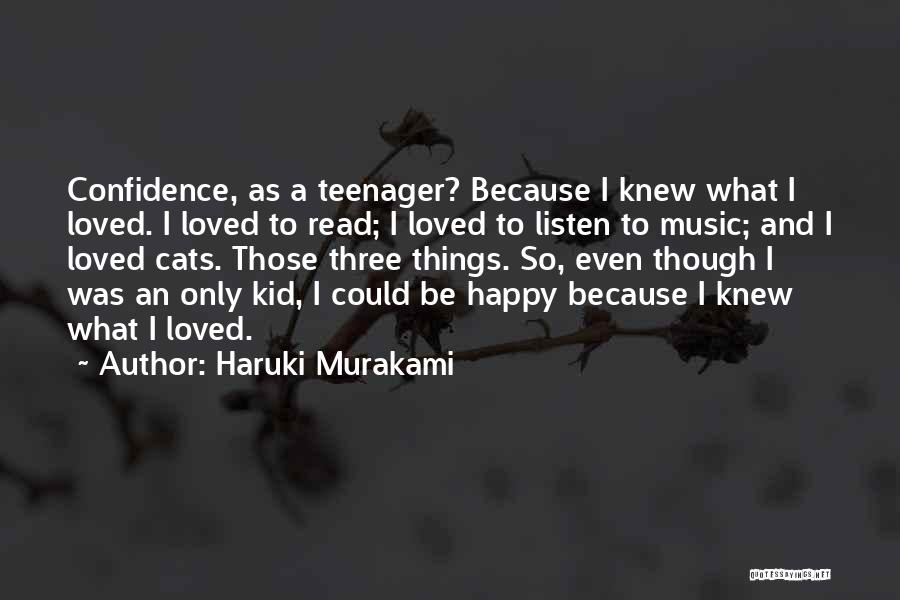 Haruki Murakami Quotes: Confidence, As A Teenager? Because I Knew What I Loved. I Loved To Read; I Loved To Listen To Music;