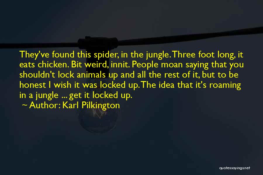 Karl Pilkington Quotes: They've Found This Spider, In The Jungle. Three Foot Long, It Eats Chicken. Bit Weird, Innit. People Moan Saying That