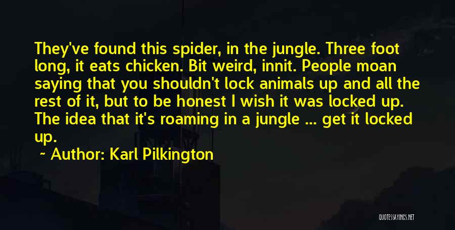 Karl Pilkington Quotes: They've Found This Spider, In The Jungle. Three Foot Long, It Eats Chicken. Bit Weird, Innit. People Moan Saying That