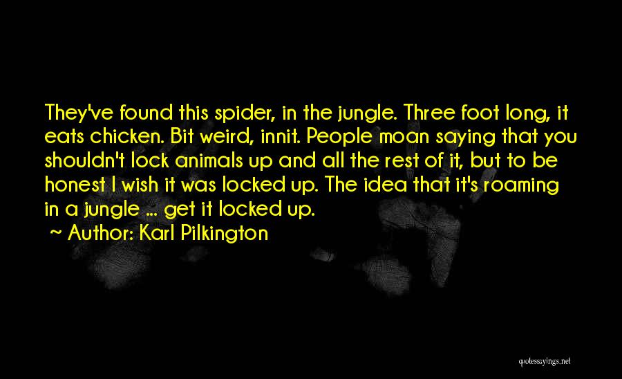 Karl Pilkington Quotes: They've Found This Spider, In The Jungle. Three Foot Long, It Eats Chicken. Bit Weird, Innit. People Moan Saying That