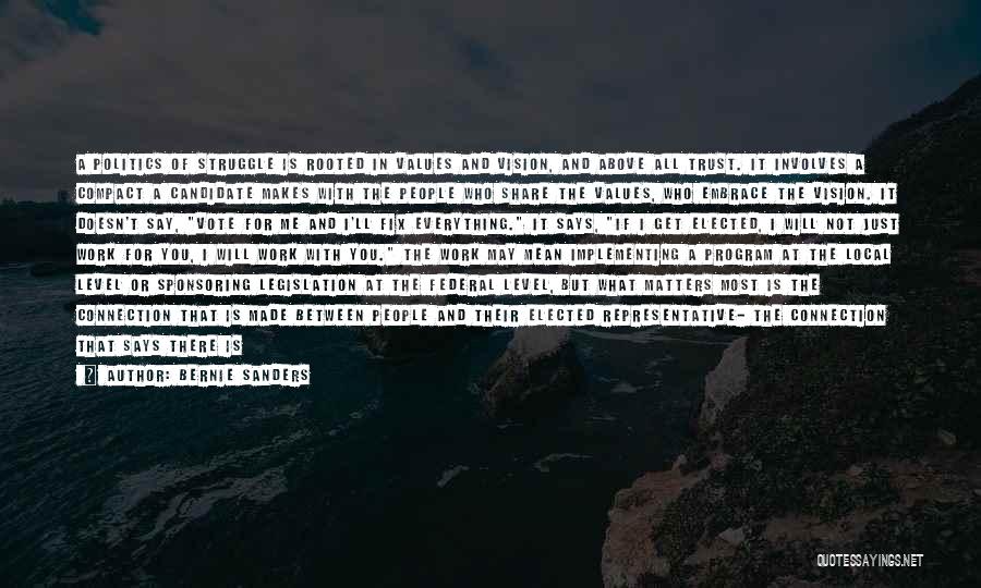 Bernie Sanders Quotes: A Politics Of Struggle Is Rooted In Values And Vision, And Above All Trust. It Involves A Compact A Candidate