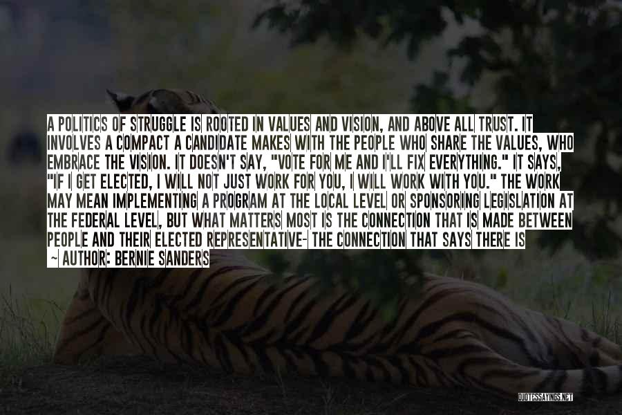 Bernie Sanders Quotes: A Politics Of Struggle Is Rooted In Values And Vision, And Above All Trust. It Involves A Compact A Candidate