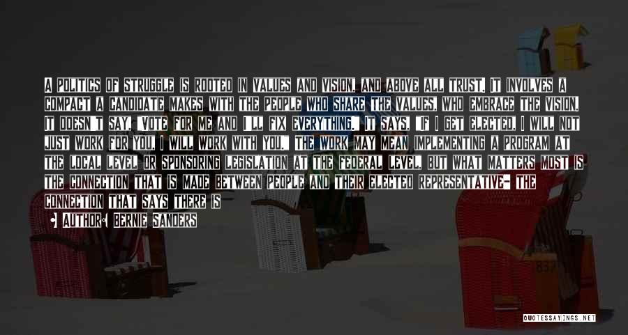 Bernie Sanders Quotes: A Politics Of Struggle Is Rooted In Values And Vision, And Above All Trust. It Involves A Compact A Candidate