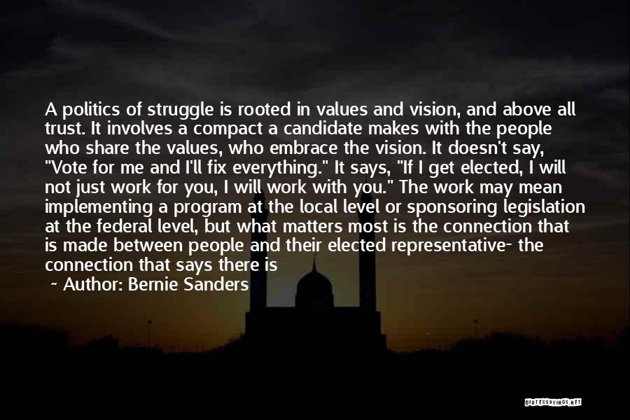 Bernie Sanders Quotes: A Politics Of Struggle Is Rooted In Values And Vision, And Above All Trust. It Involves A Compact A Candidate
