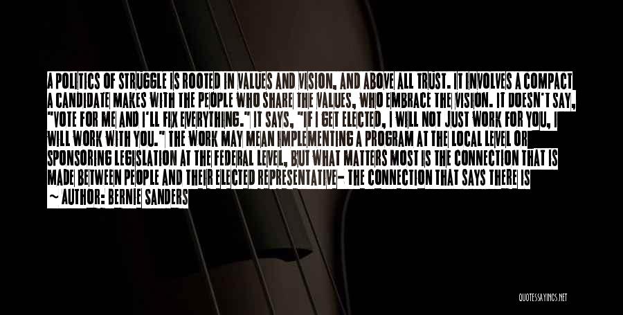 Bernie Sanders Quotes: A Politics Of Struggle Is Rooted In Values And Vision, And Above All Trust. It Involves A Compact A Candidate