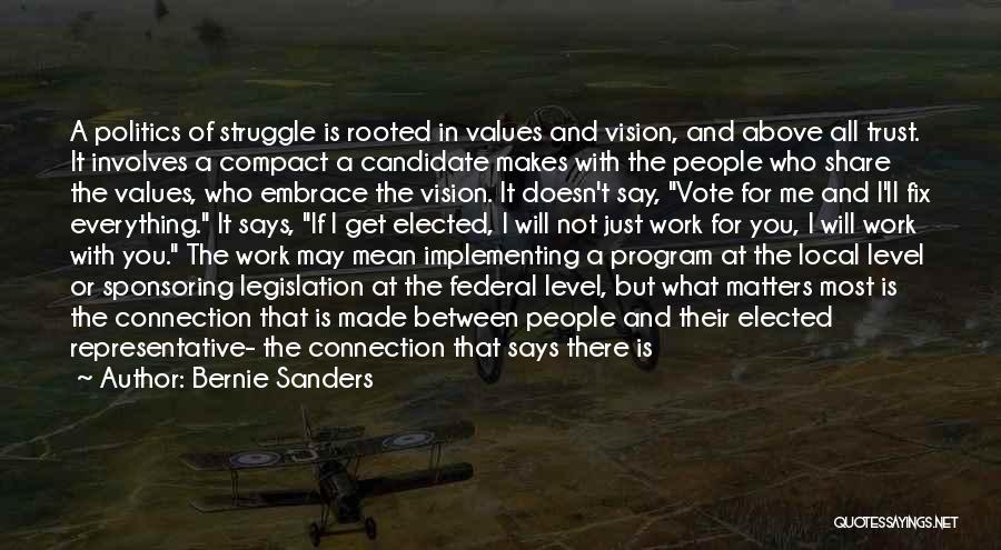 Bernie Sanders Quotes: A Politics Of Struggle Is Rooted In Values And Vision, And Above All Trust. It Involves A Compact A Candidate