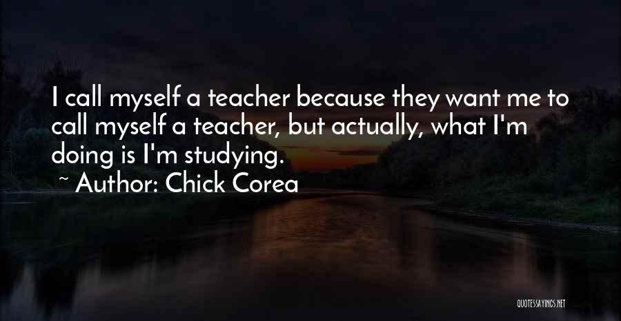 Chick Corea Quotes: I Call Myself A Teacher Because They Want Me To Call Myself A Teacher, But Actually, What I'm Doing Is