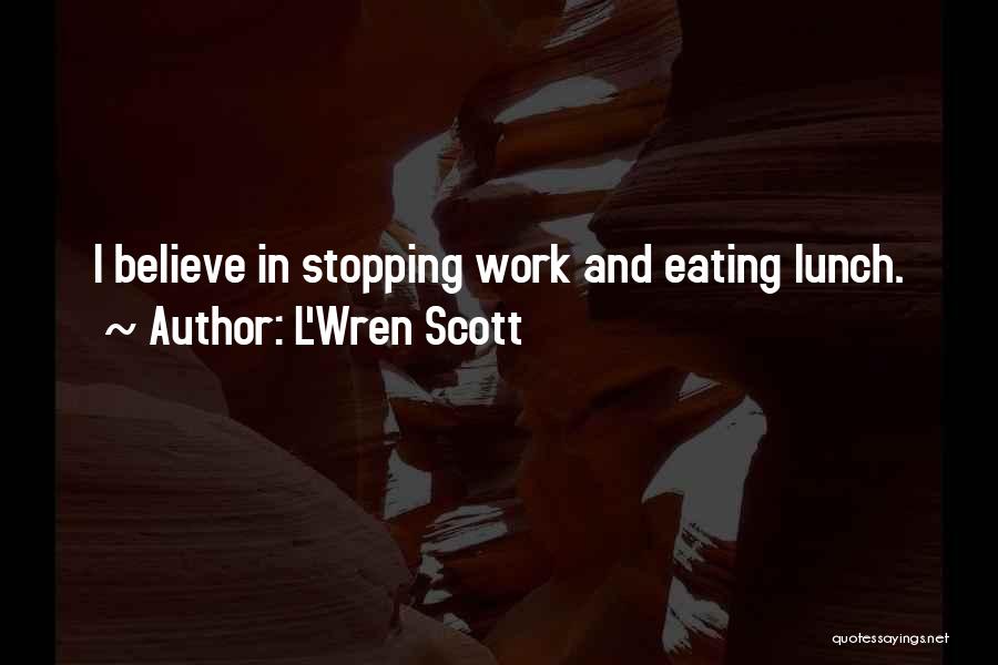 L'Wren Scott Quotes: I Believe In Stopping Work And Eating Lunch.