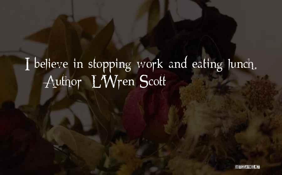 L'Wren Scott Quotes: I Believe In Stopping Work And Eating Lunch.