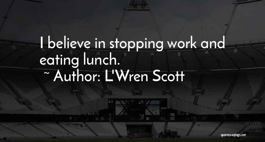 L'Wren Scott Quotes: I Believe In Stopping Work And Eating Lunch.