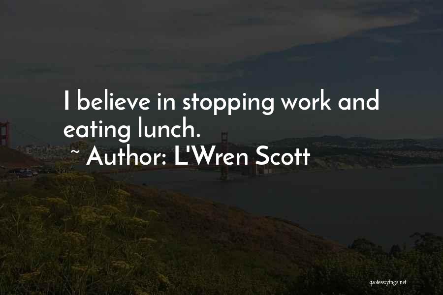 L'Wren Scott Quotes: I Believe In Stopping Work And Eating Lunch.