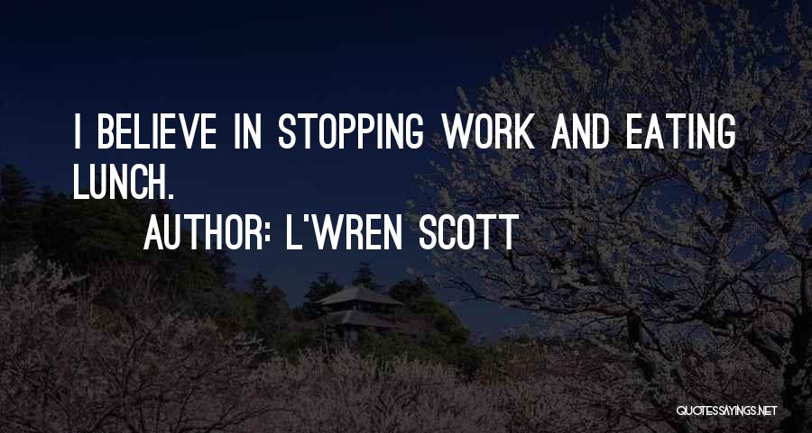 L'Wren Scott Quotes: I Believe In Stopping Work And Eating Lunch.