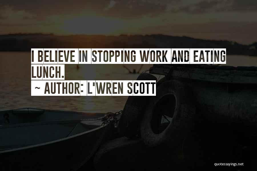 L'Wren Scott Quotes: I Believe In Stopping Work And Eating Lunch.