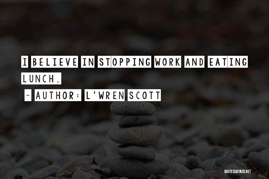 L'Wren Scott Quotes: I Believe In Stopping Work And Eating Lunch.